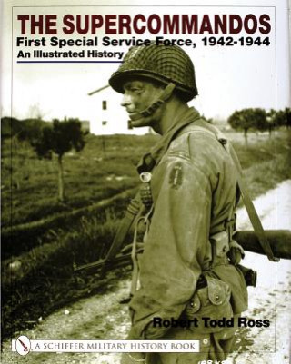 Könyv Supercommand: First Special Service Force, 1942-1944 An Illustrated History Robert Todd Ross