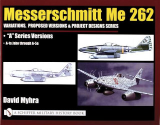 Carte Messerschmitt Me 262: Variations, Pred Versions and Project Designs Series: Me 262 "A" Series Versions - A-1a Jabo through A-5a David Myhra