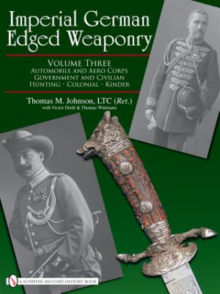 Книга Imperial German Edged Weaponry V3: Automobile and Aero Corps  Government and Civilian, Hunting, Colonial, Kinder Thomas T. Wittmann