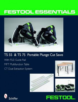 Könyv Festool (R) Essentials: TS 55 & TS 75 Portable Plunge Saws Schiffer