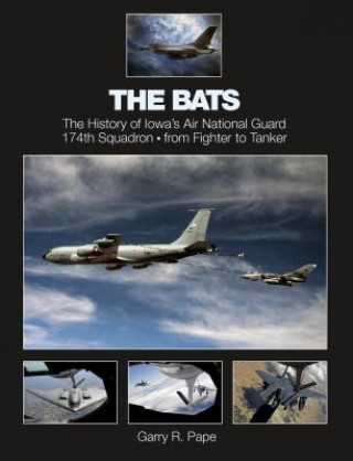 Knjiga Bats: The History of Iowa's Air National Guard 174th Squadron, from Fighter to Tanker Garry R. Pape