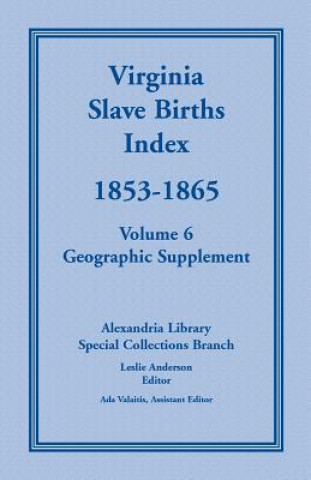 Livre Virginia Slave Births Index, 1853-1865, Volume 6, Geographic Supplement ALEXANDRIA LIBRARY