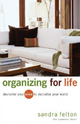 Carte Organizing for Life - Declutter Your Mind to Declutter Your World Sandra Felton