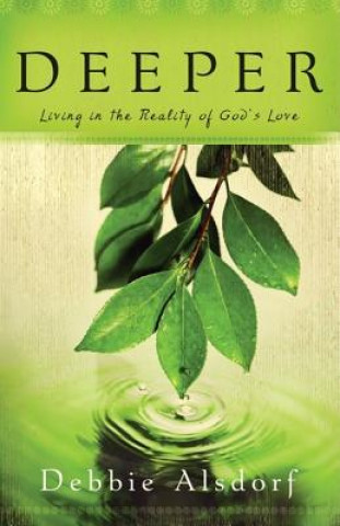 Könyv Deeper - Living in the Reality of God`s Love Debbie Alsdorf