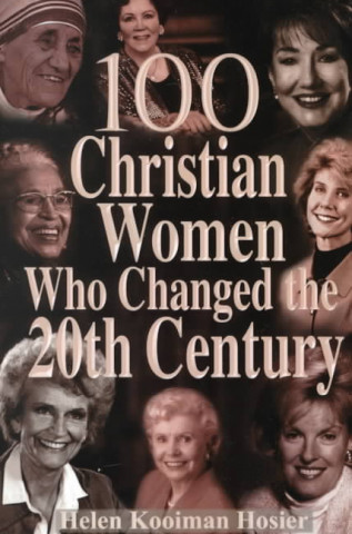 Knjiga 100 Christian Women Who Changed the Twentieth Century Helen Kooiman Hosier