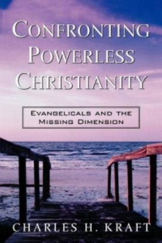 Carte Confronting Powerless Christianity - Evangelicals and the Missing Dimension Charles H. Kraft