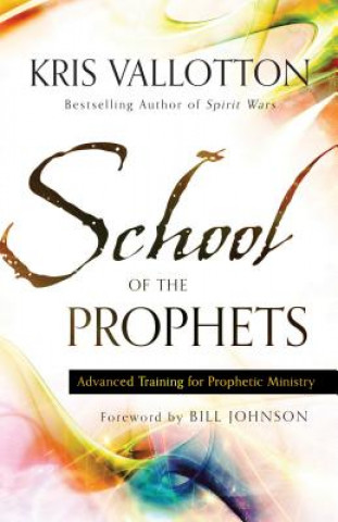 Książka School of the Prophets - Advanced Training for Prophetic Ministry Kris Vallotton