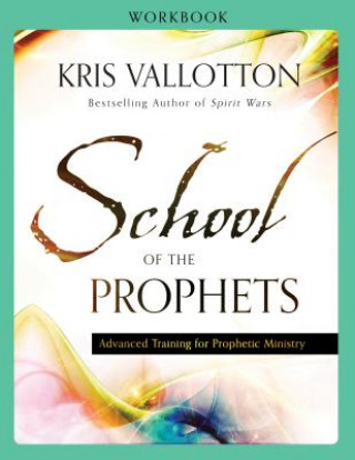Carte School of the Prophets Workbook - Advanced Training for Prophetic Ministry Kris Vallotton