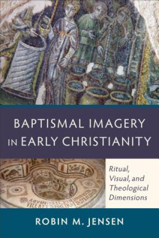Книга Baptismal Imagery in Early Christianity - Ritual, Visual, and Theological Dimensions Robin M Jensen