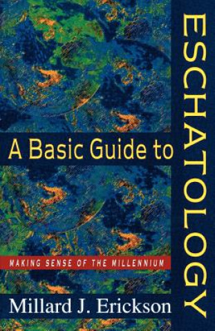 Kniha Basic Guide to Eschatology - Making Sense of the Millennium Millard J. Erickson