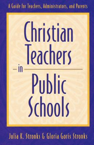 Carte Christian Teachers in Public Schools - A Guide for Teachers, Administrators, and Parents Gloria Goris Stronks