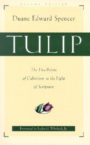 Książka Tulip - The Five Points of Calvinism in the Light of Scripture Duane Edward Spencer