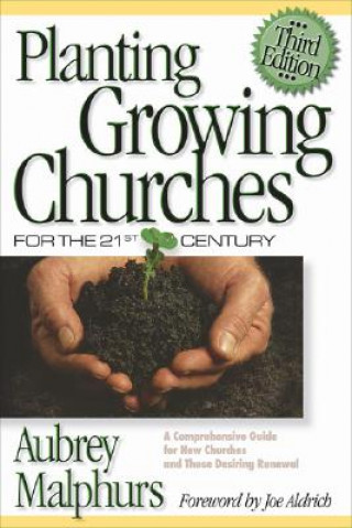 Carte Planting Growing Churches for the 21st Century - A Comprehensive Guide for New Churches and Those Desiring Renewal Aubrey Malphurs