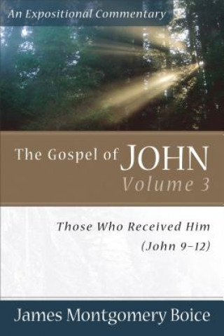 Könyv Gospel of John - Those Who Received Him (John 9-12) James Montgomery Boice