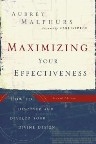 Knjiga Maximizing Your Effectiveness - How to Discover and Develop Your Divine Design Aubrey Malphurs