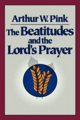 Knjiga Beatitudes and the Lord`s Prayer Arthur W. Pink