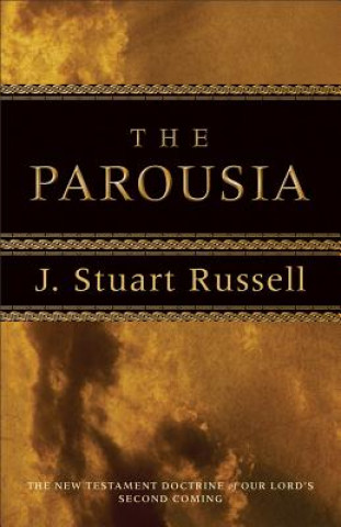 Könyv Parousia - The New Testament Doctrine of Our Lord`s Second Coming J. Stuart Russell