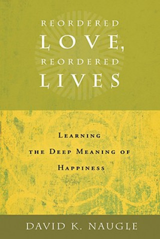 Kniha Reordered Love, Reordered Lives David K. Naugle