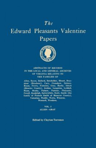 Kniha Edward Pleasants Valentine Papers. Abstracts of the Records of the Local and General Archives of Virginia. In Four Volumes. Volume I Clayton Torrence