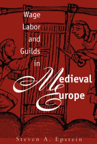 Könyv Wage Labor and Guilds in Medieval Europe Steven A. Epstein