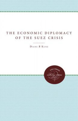 Knjiga Economic Diplomacy of the Suez Crisis Professor Diane B Kunz