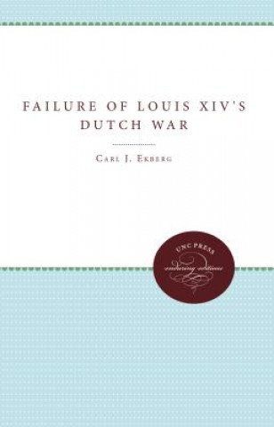 Könyv Failure of Louis XIV's Dutch War Carl J. Ekberg