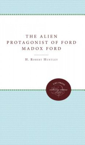 Könyv Alien Protagonist of Ford Madox Ford H.Robert Huntley