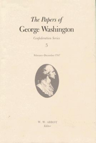 Carte Papers of George Washington  Confederation Series, v.5;Confederation Series, v.5 George Washington