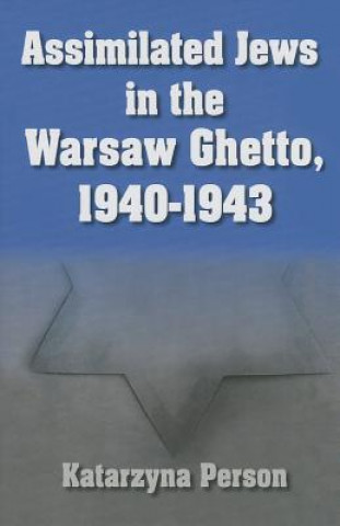 Könyv Assimilated Jews in the Warsaw Ghetto, 1940-1943 Katarzyna Person