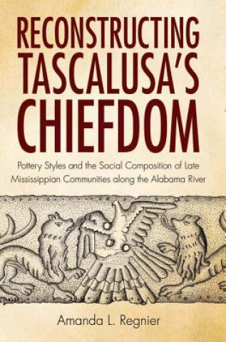 Knjiga Reconstructing Tascalusa's Chiefdom Amanda L. Regnier