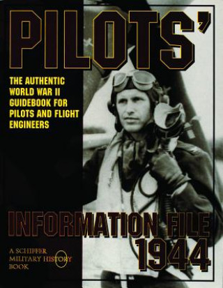 Kniha Pilots' Information File 1944: The Authentic World War II Guidebook for Pilots and Flight Engineers Schiffer Publishing Ltd.