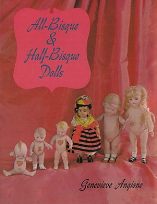 Kniha All-Bisque and Half-Bisque Dolls Genevieve Angione