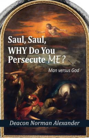 Книга Saul, Saul, Why Do You Persecute Me? Deacon Norman Alexander