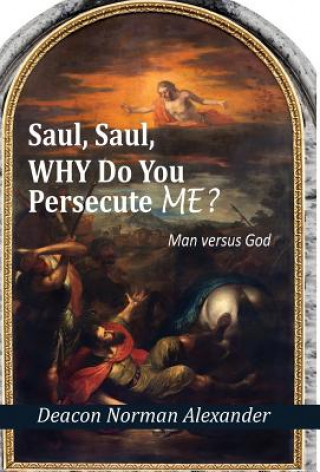 Knjiga Saul, Saul, Why Do You Persecute Me? Deacon Norman Alexander