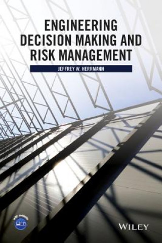 Kniha Engineering Decision Making and Risk Management Jeffrey W. Herrmann