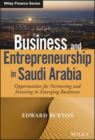 Kniha Business and Entrepreneurship in Saudi Arabia - Opportunities for Partnering and Investing in Emerging Businesses Edward Burton