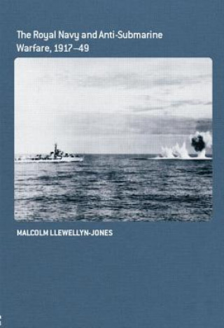 Könyv Royal Navy and Anti-Submarine Warfare, 1917-49 Malcolm Llewellyn-Jones