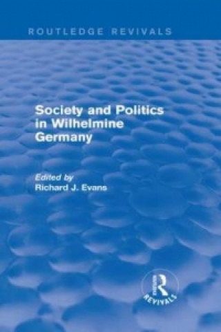 Könyv Society and Politics in Wilhelmine Germany (Routledge Revivals) Richard J. Evans
