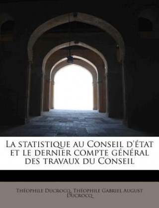 Книга Statistique Au Conseil D' Tat Et Le Dernier Compte G N Ral Des Travaux Du Conseil Th Ophile Gabriel August Ducro Ducrocq