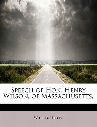 Książka Speech of Hon. Henry Wilson, of Massachusetts, Wilson Henry