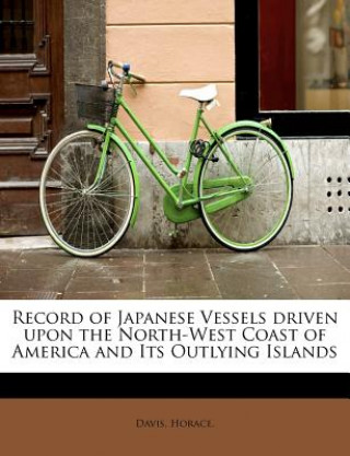 Livre Record of Japanese Vessels Driven Upon the North-West Coast of America and Its Outlying Islands Davis Horace