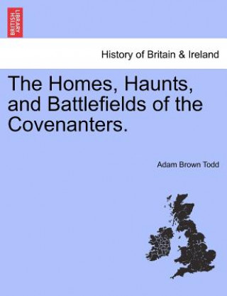 Carte Homes, Haunts, and Battlefields of the Covenanters. Adam Brown Todd
