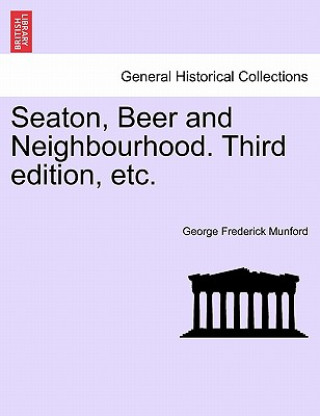 Kniha Seaton, Beer and Neighbourhood. Third Edition, Etc. George Frederick Munford