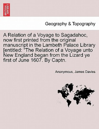 Carte Relation of a Voyage to Sagadahoc, Now First Printed from the Original Manuscript in the Lambeth Palace Library [Entitled Davies