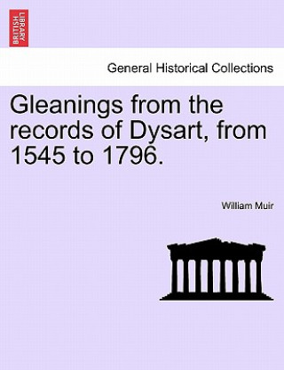 Livre Gleanings from the Records of Dysart, from 1545 to 1796. William Muir