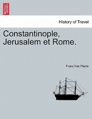 Kniha Constantinople, Jerusalem Et Rome. Franc Ois Pierre