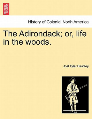 Könyv Adirondack; Or, Life in the Woods. Joel Tyler Headley