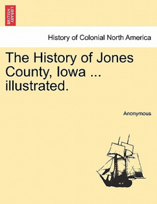 Buch History of Jones County, Iowa ... illustrated. Anonymous