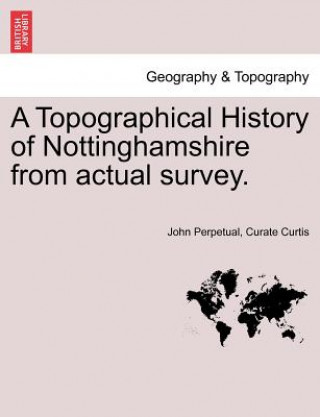 Книга Topographical History of Nottinghamshire from Actual Survey. John Perpetual Curate Curtis