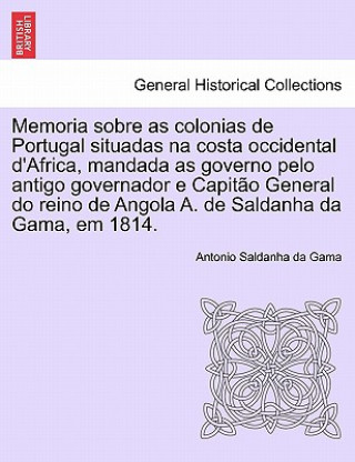 Książka Memoria Sobre as Colonias de Portugal Situadas Na Costa Occidental D'Africa, Mandada as Governo Pelo Antigo Governador E Capit O General Do Reino de A Antonio Saldanha Da Gama